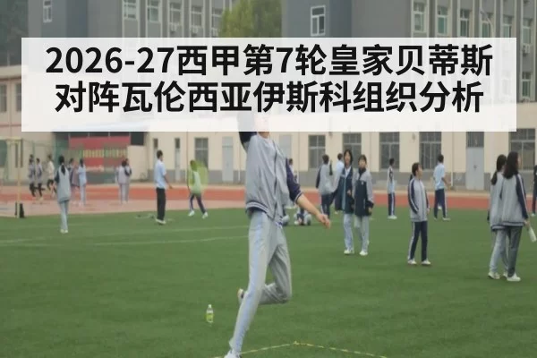 2026-27西甲第7轮皇家贝蒂斯对阵瓦伦西亚伊斯科组织分析